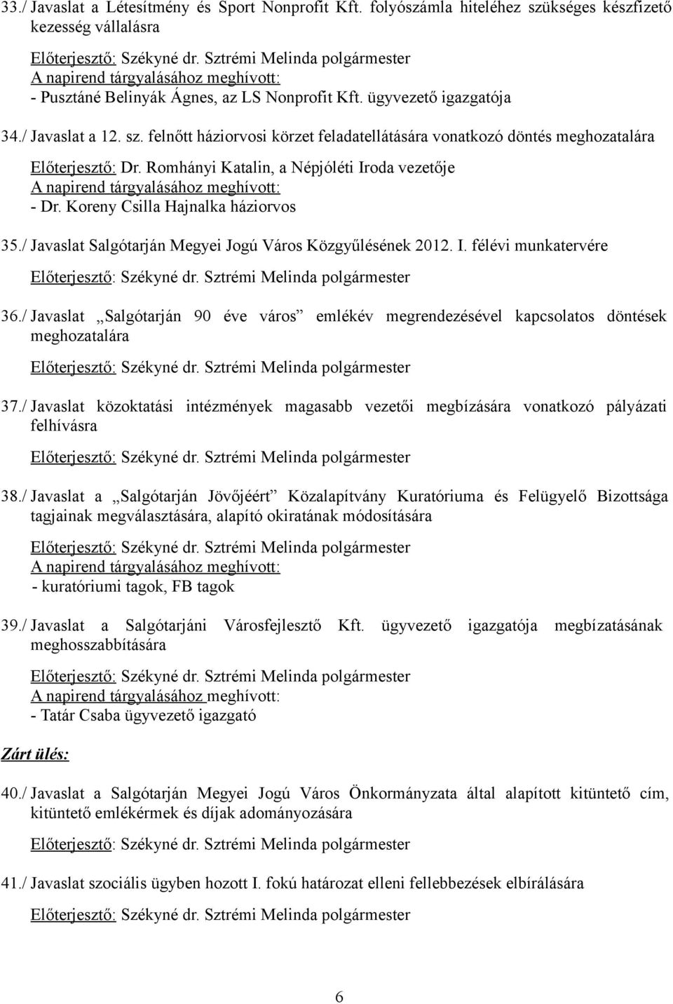 Romhányi Katalin, a Népjóléti Iroda vezetője A napirend tárgyalásához meghívott: - Dr. Koreny Csilla Hajnalka háziorvos 35./ Javaslat Salgótarján Megyei Jogú Város Közgyűlésének 2012. I. félévi munkatervére 36.