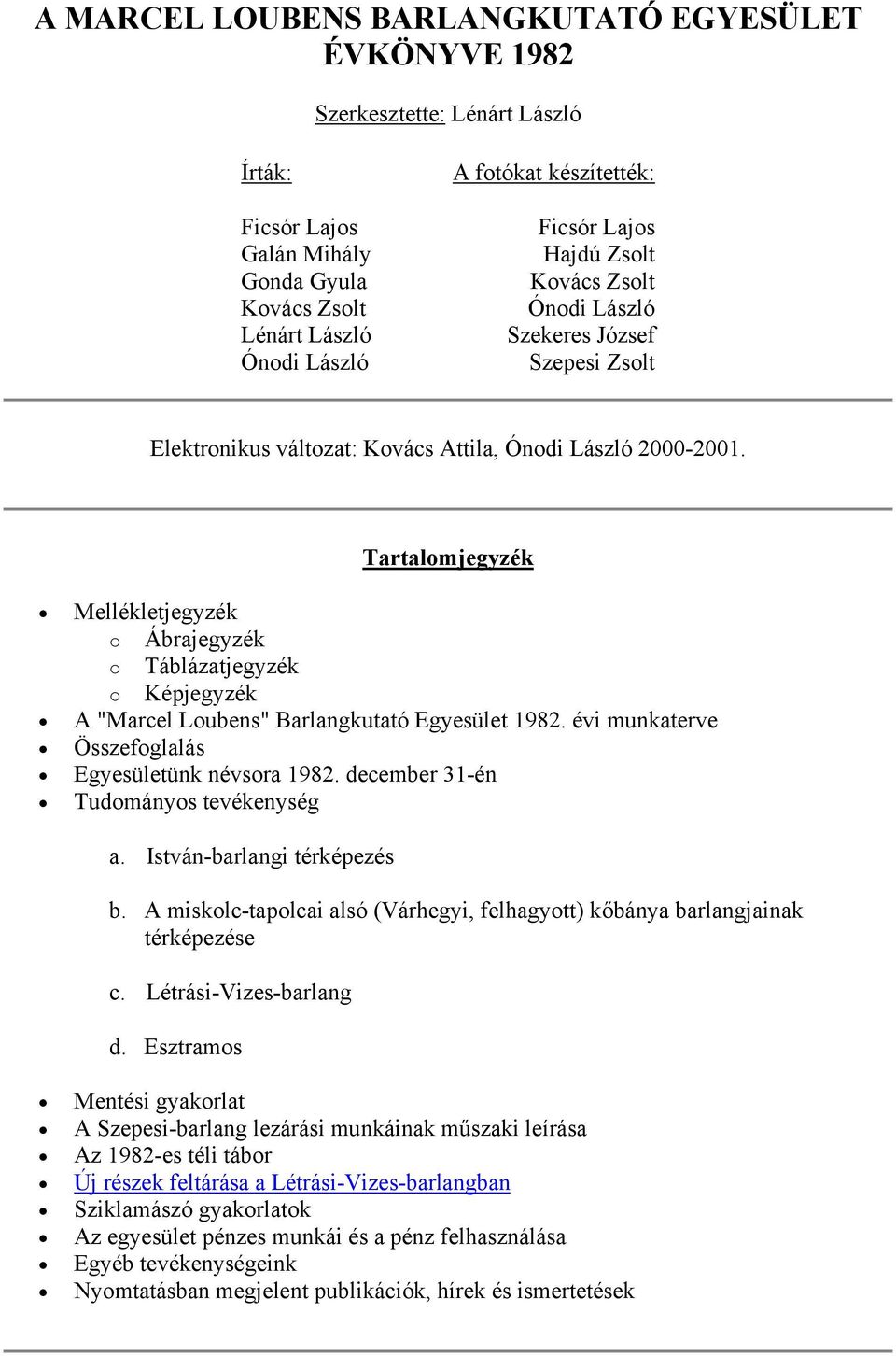 Tartalomjegyzék Mellékletjegyzék o Ábrajegyzék o Táblázatjegyzék o Képjegyzék A "Marcel Loubens" Barlangkutató Egyesület 1982. évi munkaterve Összefoglalás Egyesületünk névsora 1982.