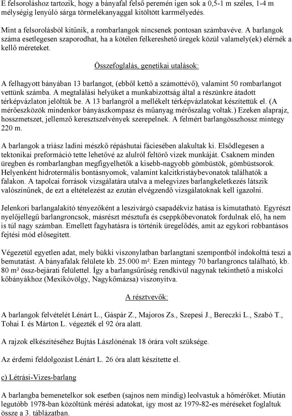 Összefoglalás, genetikai utalások: A felhagyott bányában 13 barlangot, (ebből kettő a számottévő), valamint 50 rombarlangot vettünk számba.