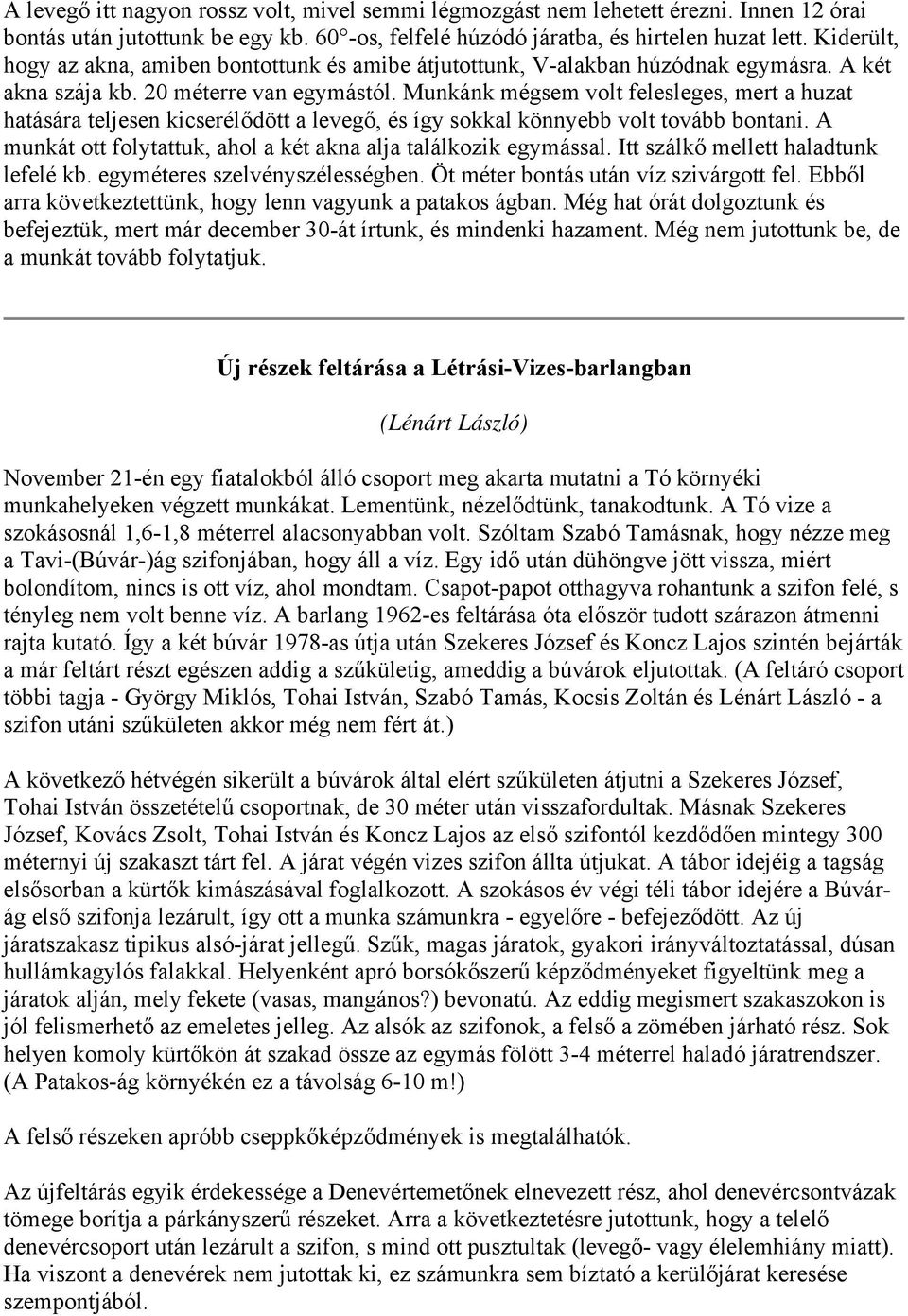 Munkánk mégsem volt felesleges, mert a huzat hatására teljesen kicserélődött a levegő, és így sokkal könnyebb volt tovább bontani. A munkát ott folytattuk, ahol a két akna alja találkozik egymással.