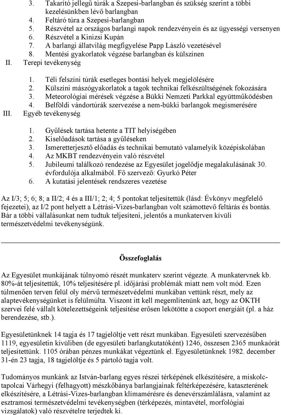 Mentési gyakorlatok végzése barlangban és külszínen Terepi tevékenység 1. Téli felszíni túrák esetleges bontási helyek megjelölésére 2.