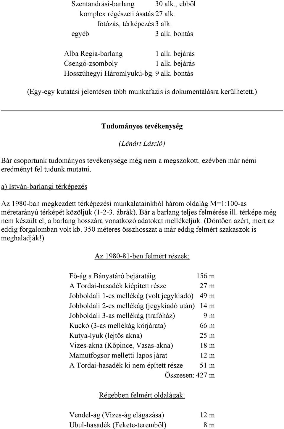 ) Tudományos tevékenység (Lénárt László) Bár csoportunk tudományos tevékenysége még nem a megszokott, ezévben már némi eredményt fel tudunk mutatni.