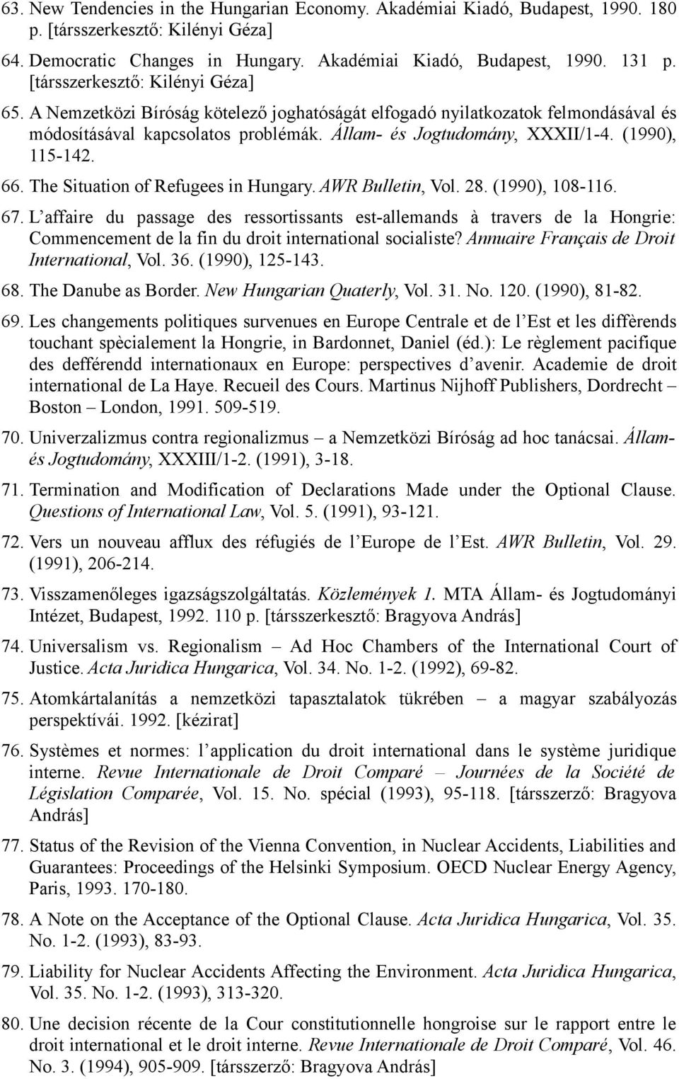 (1990), 115-142. 66. The Situation of Refugees in Hungary. AWR Bulletin, Vol. 28. (1990), 108-116. 67.