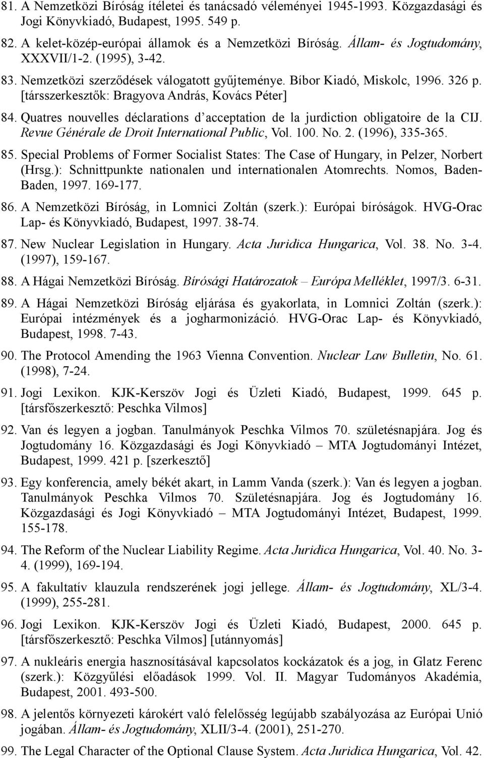 Quatres nouvelles déclarations d acceptation de la jurdiction obligatoire de la CIJ. Revue Générale de Droit International Public, Vol. 100. No. 2. (1996), 335-365. 85.
