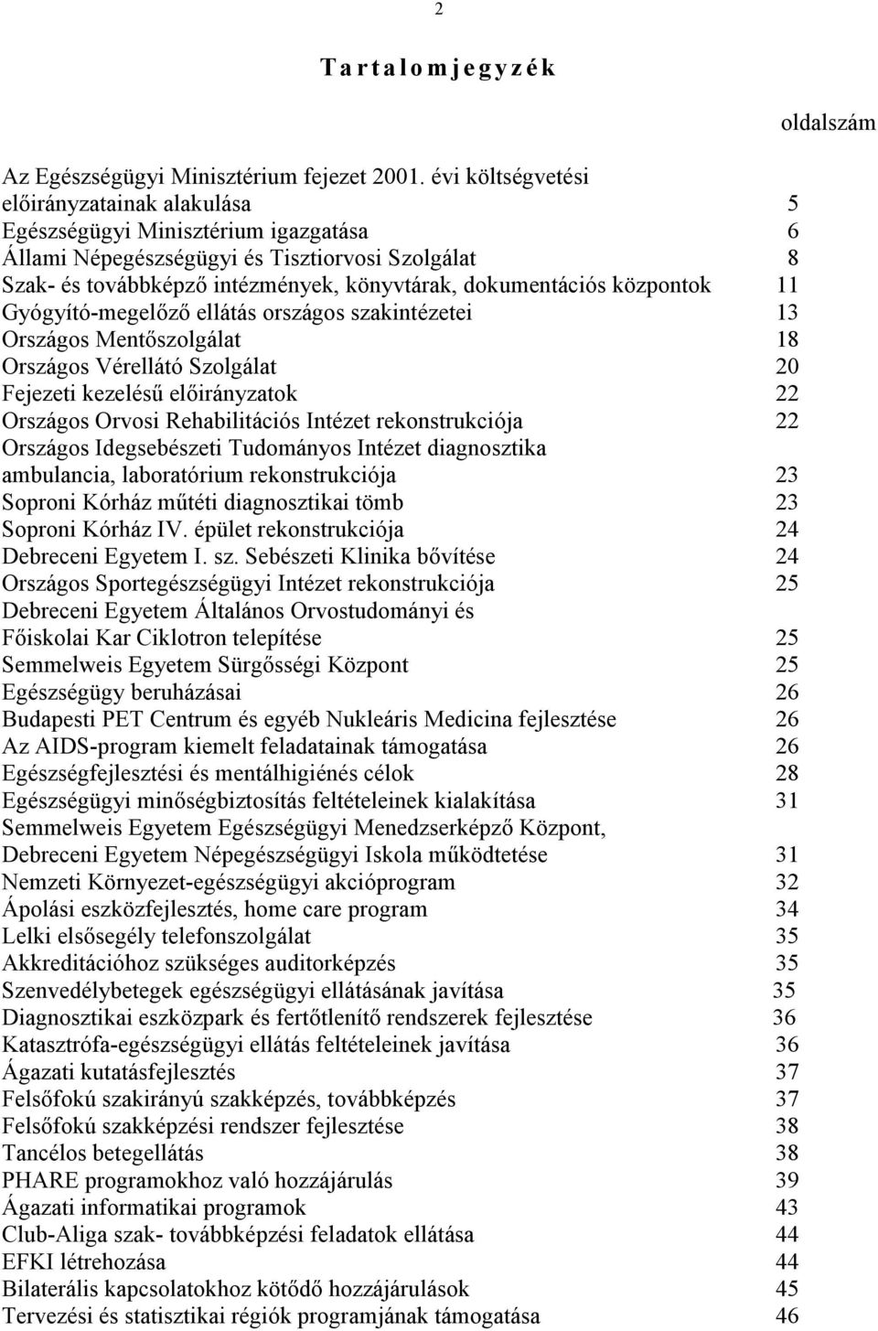 központok 11 Gyógyító-megelőző ellátás országos szakintézetei 13 Országos Mentőszolgálat 18 Országos Vérellátó Szolgálat 20 Fejezeti kezelésű előirányzatok 22 Országos Orvosi Rehabilitációs Intézet