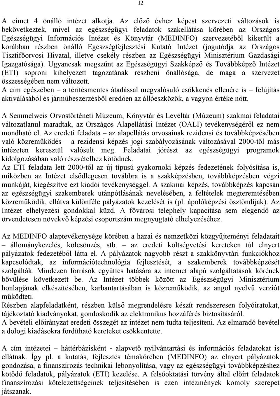 kikerült a korábban részben önálló Egészségfejlesztési Kutató Intézet (jogutódja az Országos Tisztifőorvosi Hivatal, illetve csekély részben az Egészségügyi Minisztérium Gazdasági Igazgatósága).