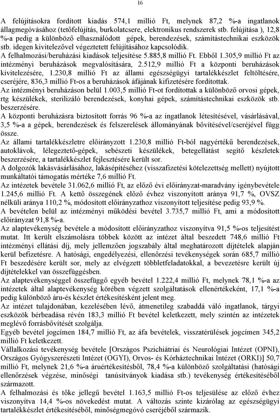 A felhalmozási/beruházási kiadások teljesítése 5.885,8 millió Ft. Ebből 1.305,9 millió Ft az intézményi beruházások megvalósítására, 2.512,9 millió Ft a központi beruházások kivitelezésére, 1.