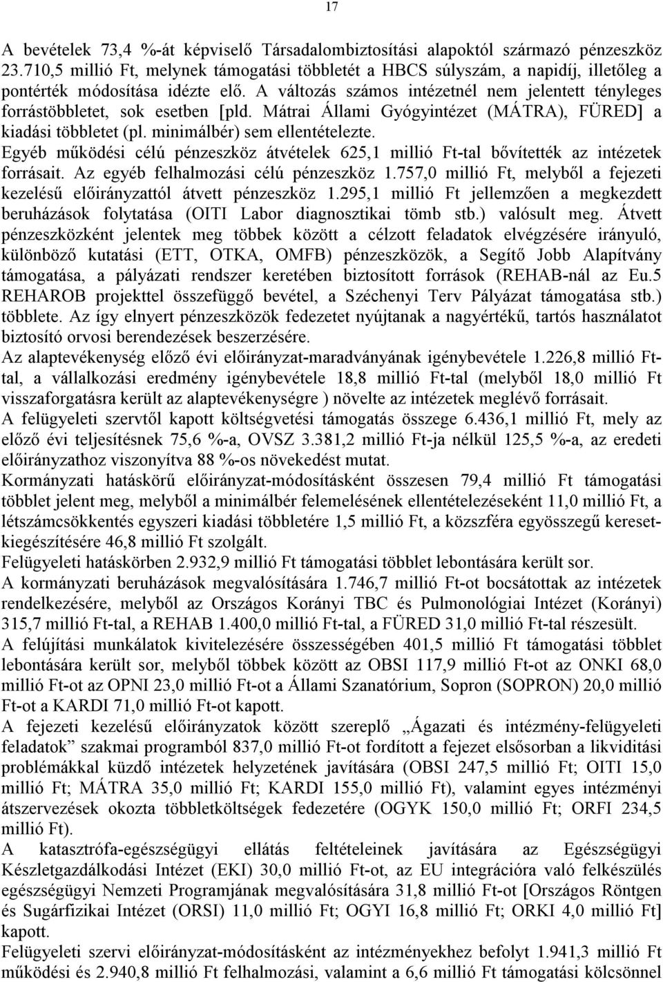 A változás számos intézetnél nem jelentett tényleges forrástöbbletet, sok esetben [pld. Mátrai Állami Gyógyintézet (MÁTRA), FÜRED] a kiadási többletet (pl. minimálbér) sem ellentételezte.