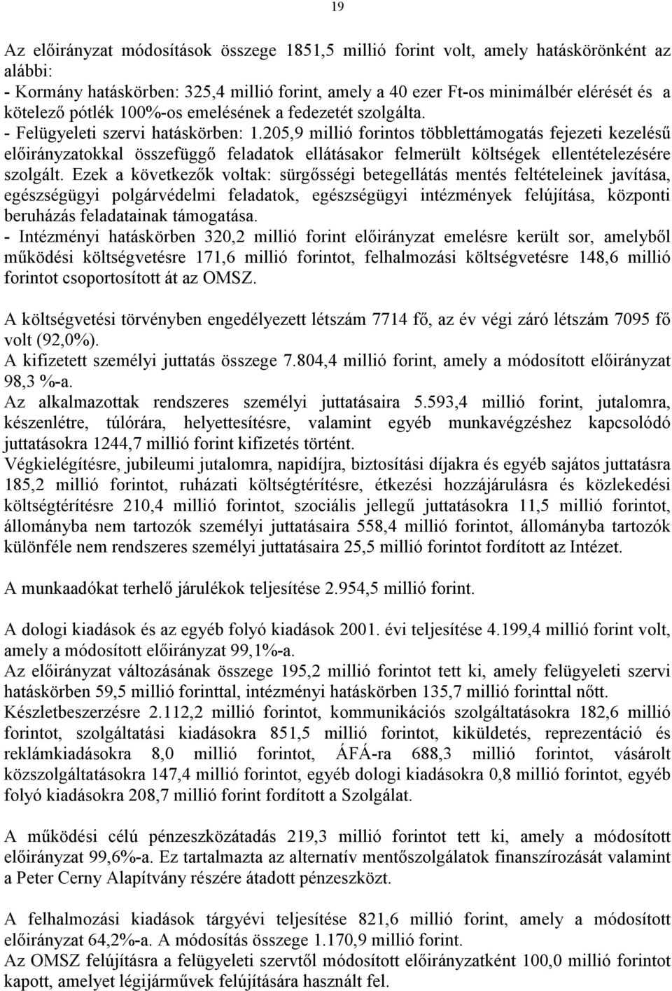 205,9 millió forintos többlettámogatás fejezeti kezelésű előirányzatokkal összefüggő feladatok ellátásakor felmerült költségek ellentételezésére szolgált.