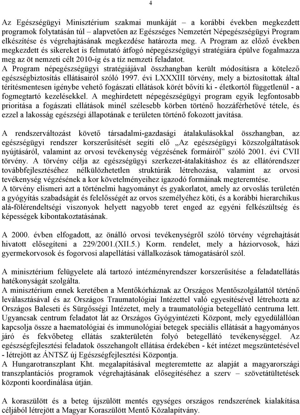 A Program az előző években megkezdett és sikereket is felmutató átfogó népegészségügyi stratégiára épülve fogalmazza meg az öt nemzeti célt 2010-ig és a tíz nemzeti feladatot.