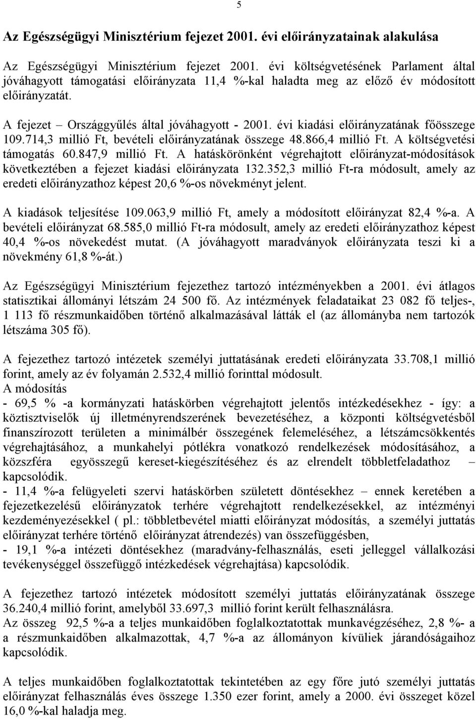 évi kiadási előirányzatának főösszege 109.714,3 millió Ft, bevételi előirányzatának összege 48.866,4 millió Ft. A költségvetési támogatás 60.847,9 millió Ft.