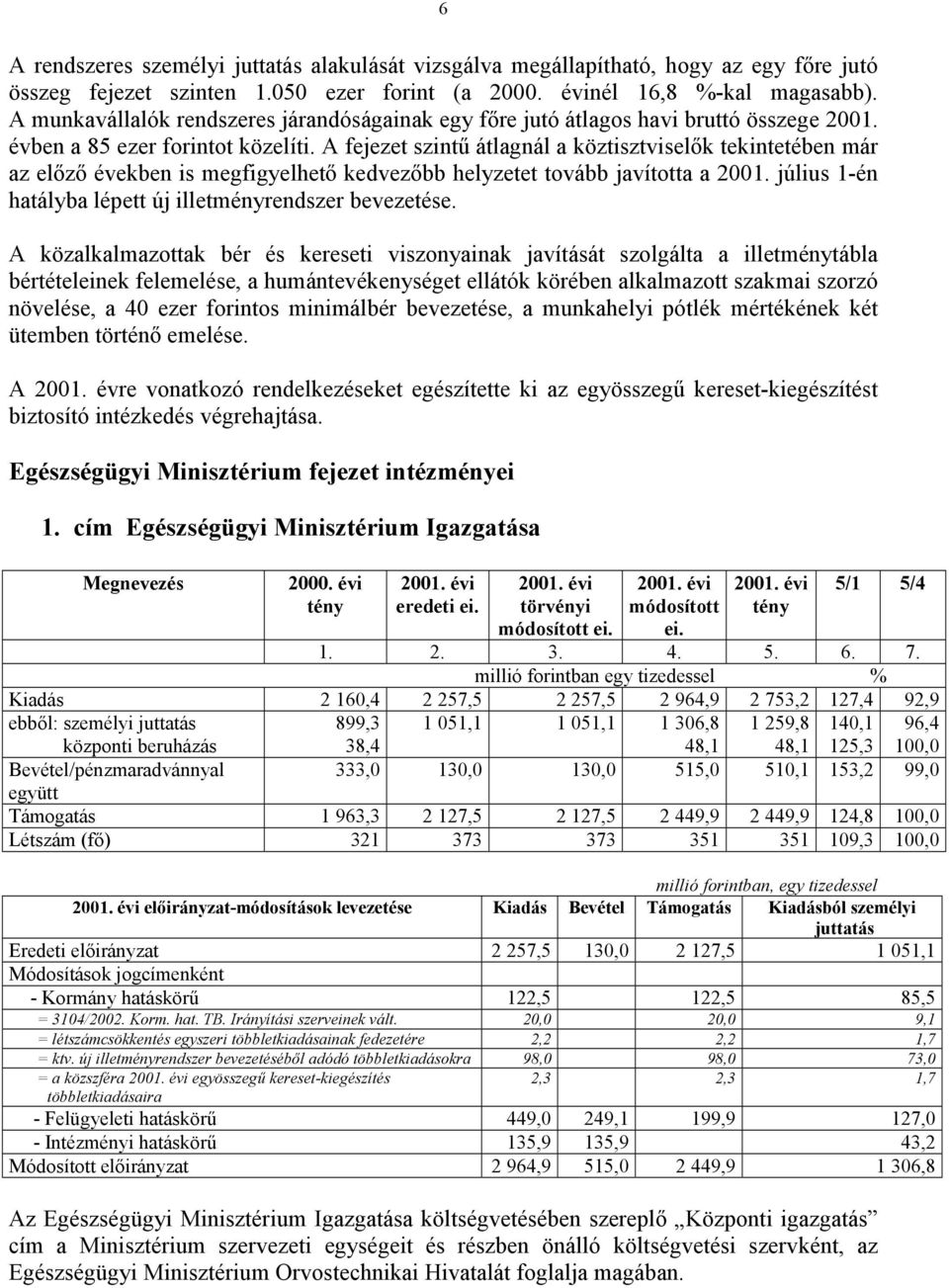 A fejezet szintű átlagnál a köztisztviselők tekintetében már az előző években is megfigyelhető kedvezőbb helyzetet tovább javította a 2001. július 1-én hatályba lépett új illetményrendszer bevezetése.