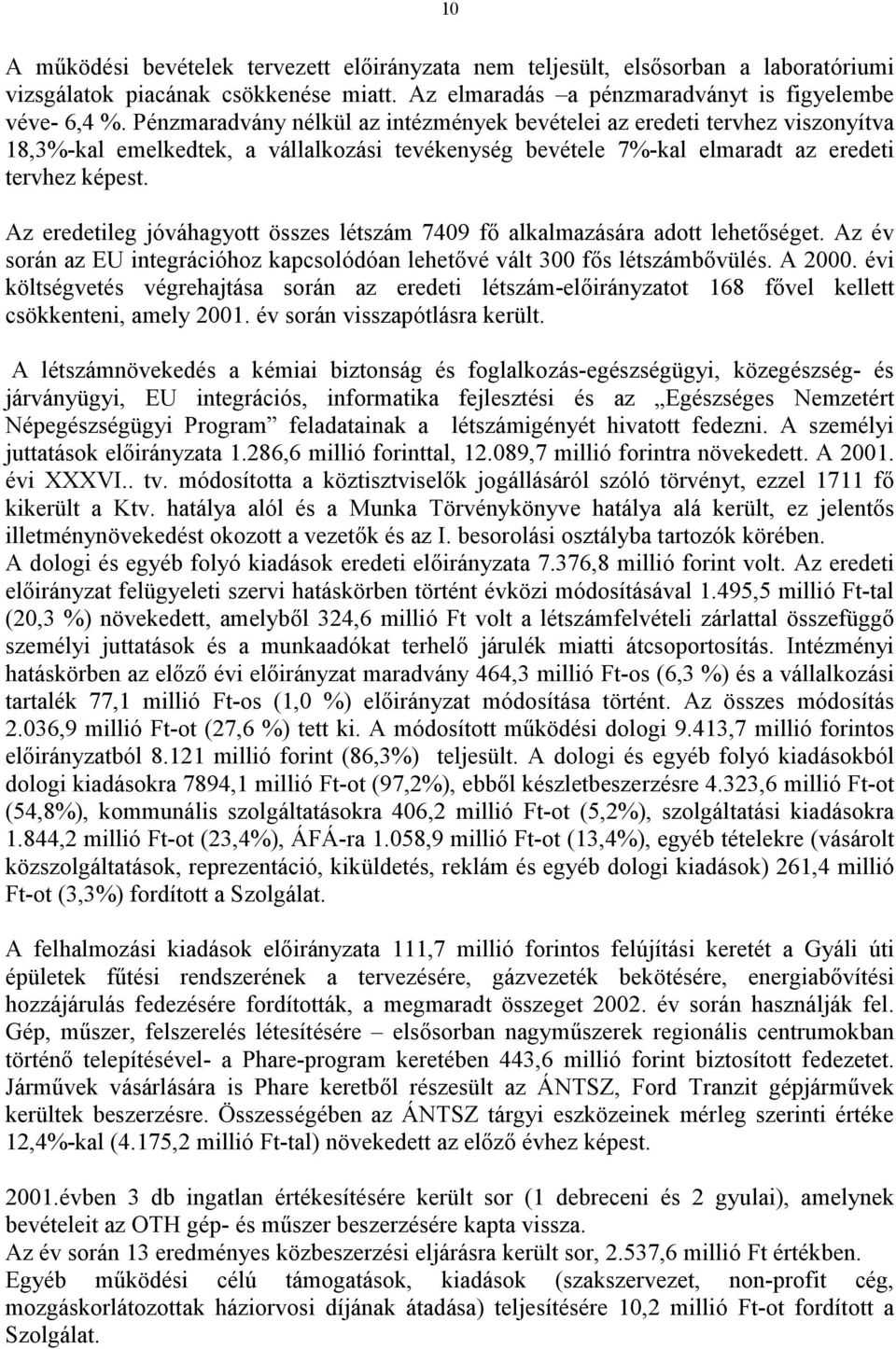 Az eredetileg jóváhagyott összes létszám 7409 fő alkalmazására adott lehetőséget. Az év során az EU integrációhoz kapcsolódóan lehetővé vált 300 fős létszámbővülés. A 2000.