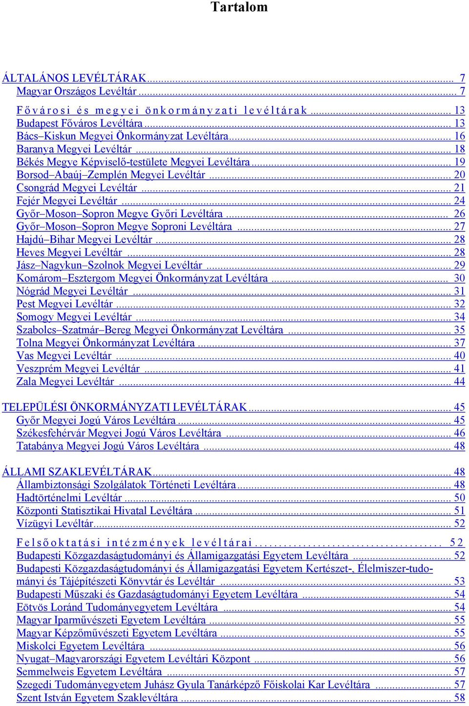 .. 24 Győr Moson Sopron Megye Győri Levéltára... 26 Győr Moson Sopron Megye Soproni Levéltára... 27 Hajdú Bihar Megyei Levéltár... 28 Heves Megyei Levéltár... 28 Jász Nagykun Szolnok Megyei Levéltár.