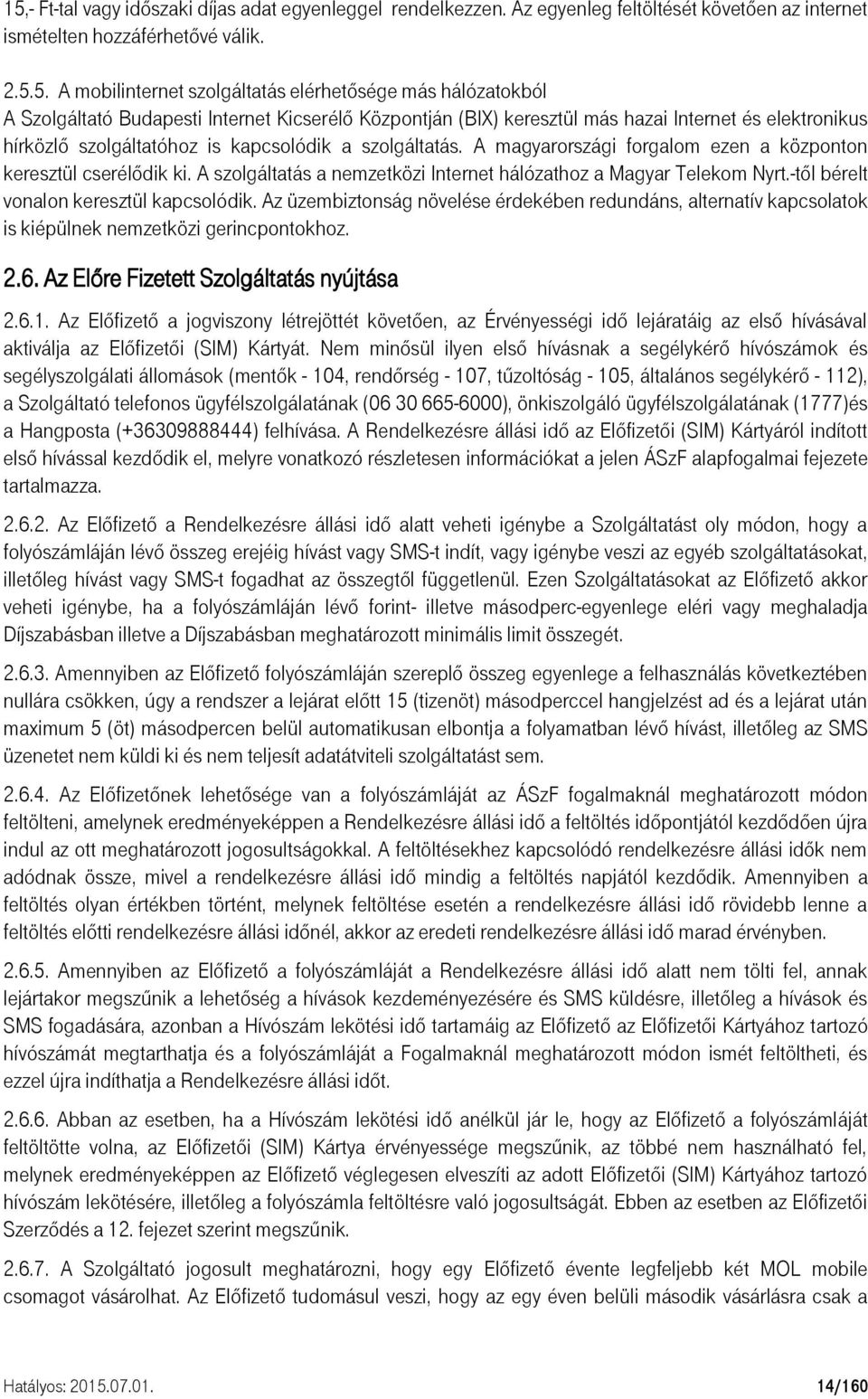 A magyarországi forgalom ezen a központon keresztül cserélődik ki. A szolgáltatás a nemzetközi Internet hálózathoz a Magyar Telekom Nyrt.-től bérelt vonalon keresztül kapcsolódik.