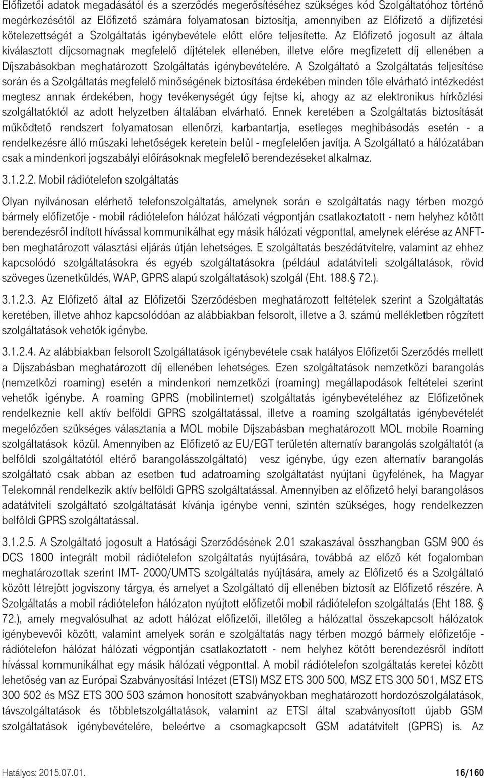 Az Előfizető jogosult az általa kiválasztott díjcsomagnak megfelelő díjtételek ellenében, illetve előre megfizetett díj ellenében a Díjszabásokban meghatározott Szolgáltatás igénybevételére.