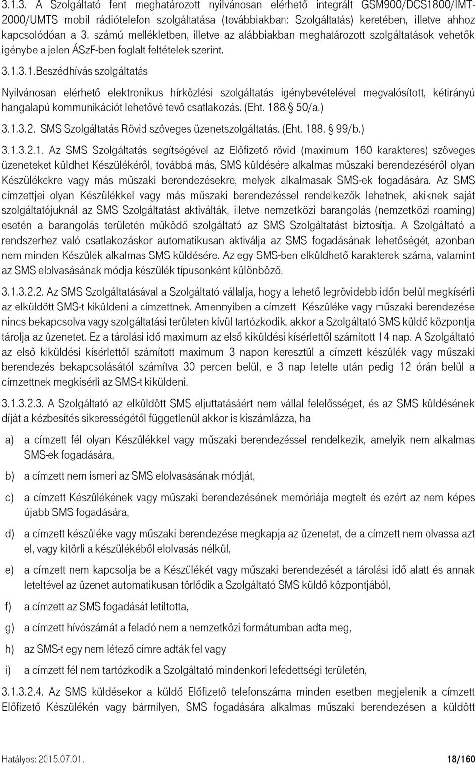 3.1.Beszédhívás szolgáltatás Nyilvánosan elérhető elektronikus hírközlési szolgáltatás igénybevételével megvalósított, kétirányú hangalapú kommunikációt lehetővé tevő csatlakozás. (Eht. 188. 50/a.) 3.