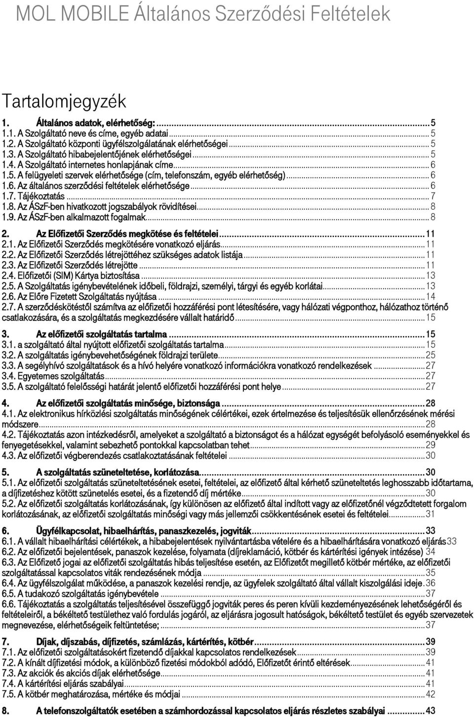 .. 6 1.6. Az általános szerződési feltételek elérhetősége... 6 1.7. Tájékoztatás... 7 1.8. Az ÁSzF-ben hivatkozott jogszabályok rövidítései... 8 1.9. Az ÁSzF-ben alkalmazott fogalmak... 8 2.