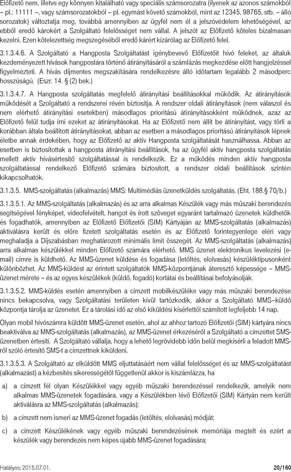 A jelszót az Előfizető köteles bizalmasan kezelni. Ezen kötelezettség megszegéséből eredő kárért kizárólag az Előfizető felel. 3.1.3.4.6.