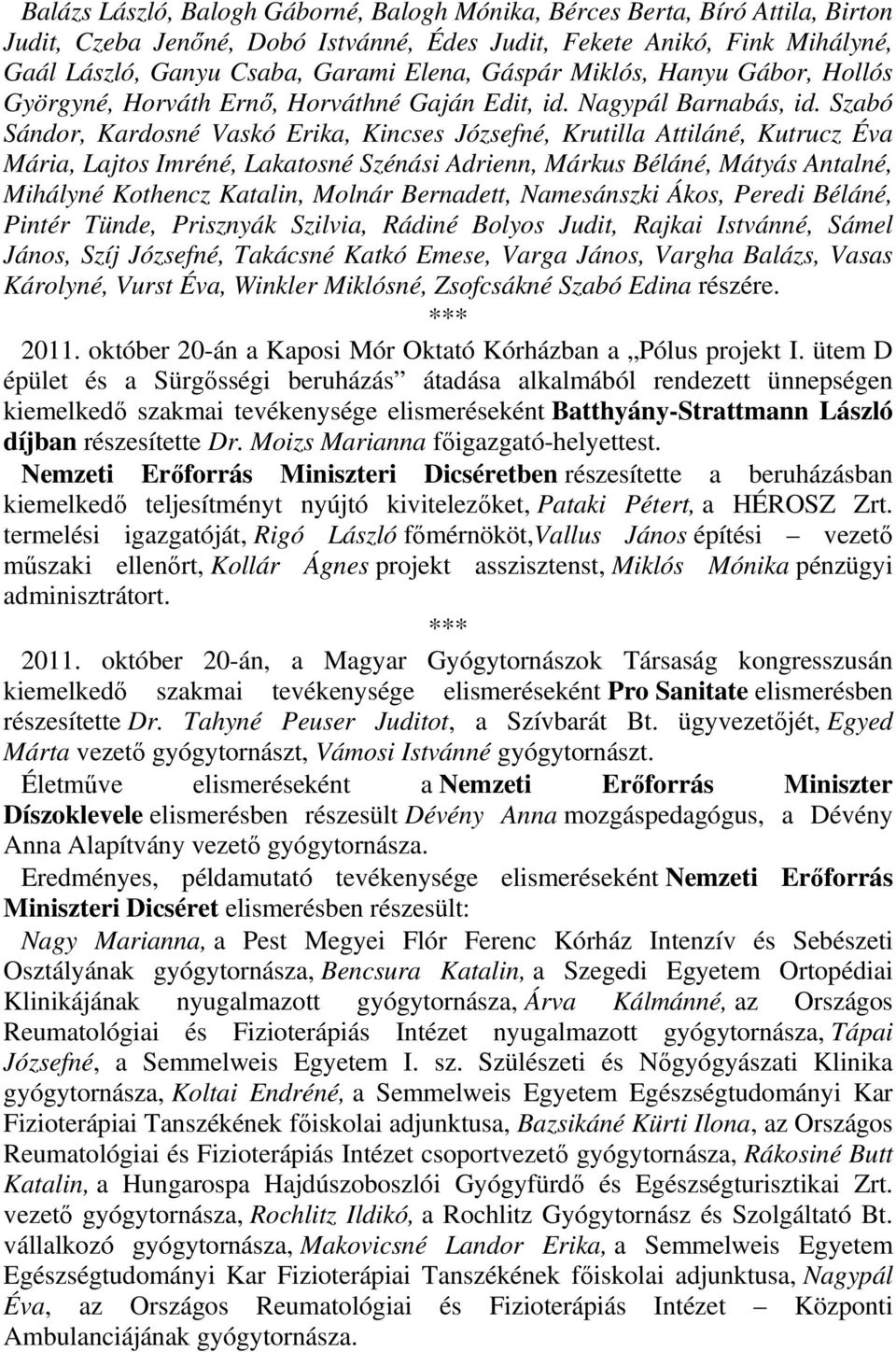 Szabó Sándor, Kardosné Vaskó Erika, Kincses Józsefné, Krutilla Attiláné, Kutrucz Éva Mária, Lajtos Imréné, Lakatosné Szénási Adrienn, Márkus Béláné, Mátyás Antalné, Mihályné Kothencz Katalin, Molnár