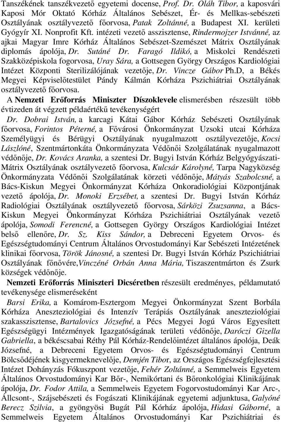 intézeti vezetı asszisztense, Rindermojzer Istvánné, az ajkai Magyar Imre Kórház Általános Sebészet-Szemészet Mátrix Osztályának diplomás ápolója, Dr. Sutáné Dr.