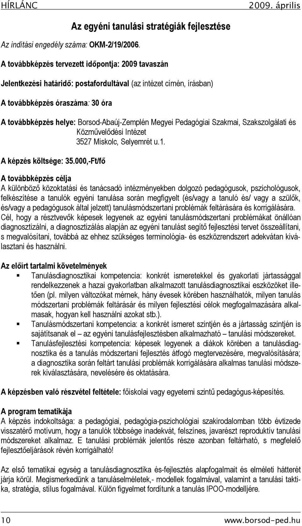 továbbképzés helye: Borsod-Abaúj-Zemplén Megyei Pedagógiai Szakmai, Szakszolgálati és Közművelődési Intézet 3527 Miskolc, Selyemrét u.1. A képzés költsége: 35.