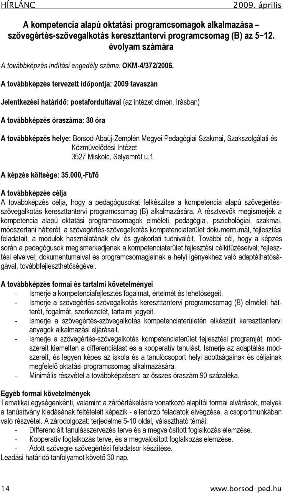 A továbbképzés tervezett időpontja: 2009 tavaszán Jelentkezési határidő: postafordultával (az intézet címén, írásban) A továbbképzés óraszáma: 30 óra A továbbképzés helye: Borsod-Abaúj-Zemplén Megyei