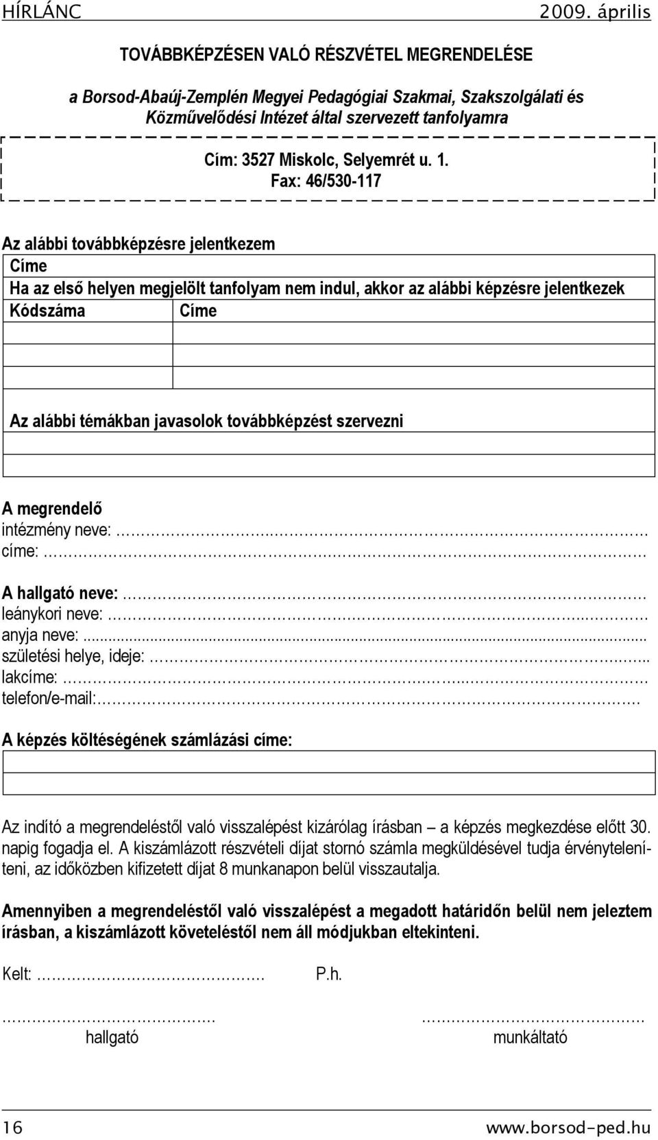 u. 1. Fax: 46/530-117 Az alábbi továbbképzésre jelentkezem Címe Ha az első helyen megjelölt tanfolyam nem indul, akkor az alábbi képzésre jelentkezek Kódszáma Címe Az alábbi témákban javasolok