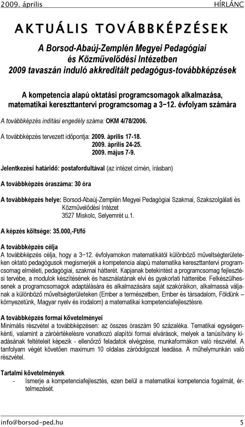 A továbbképzés tervezett időpontja: 2009. április 17-18. 2009. április 24-25. 2009. május 7-9.