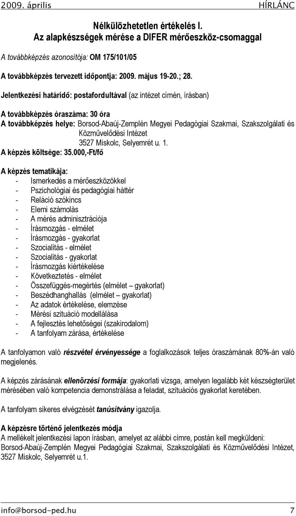 Jelentkezési határidő: postafordultával (az intézet címén, írásban) A továbbképzés óraszáma: 30 óra A továbbképzés helye: Borsod-Abaúj-Zemplén Megyei Pedagógiai Szakmai, Szakszolgálati és