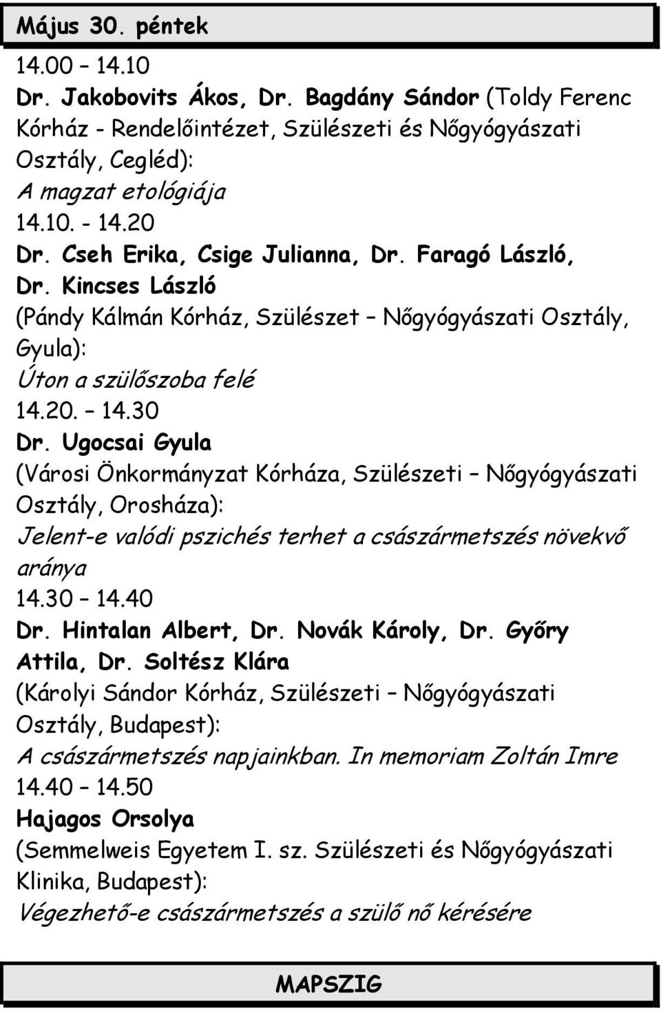 Ugocsai Gyula (Városi Önkormányzat Kórháza, Szülészeti Nőgyógyászati Osztály, Orosháza): Jelent-e valódi pszichés terhet a császármetszés növekvő aránya 14.30 14.40 Dr. Hintalan Albert, Dr.