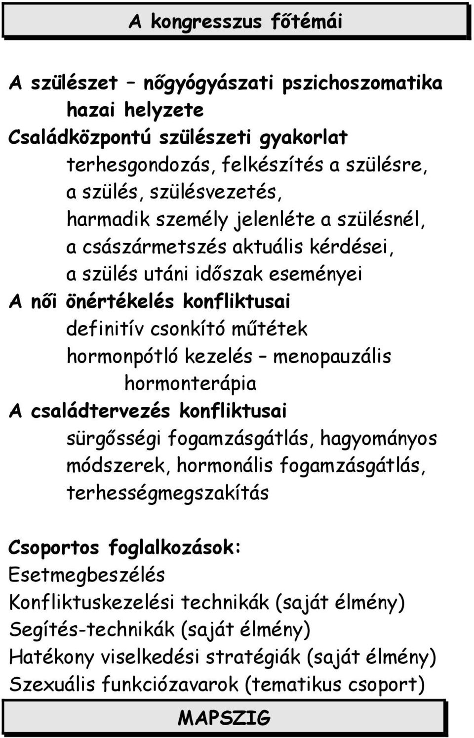 kezelés menopauzális hormonterápia A családtervezés konfliktusai sürgősségi fogamzásgátlás, hagyományos módszerek, hormonális fogamzásgátlás, terhességmegszakítás Csoportos