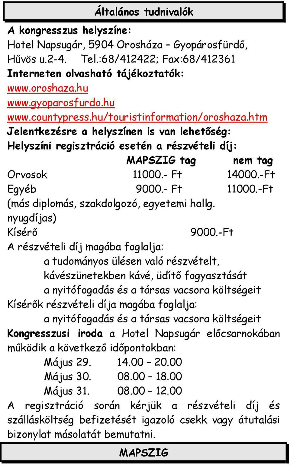 -Ft Egyéb 9000.- Ft 11000.-Ft (más diplomás, szakdolgozó, egyetemi hallg. nyugdíjas) Kísérő 9000.