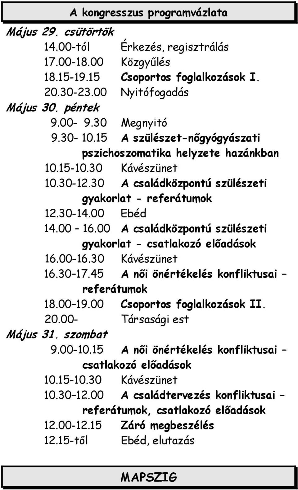 00 A családközpontú szülészeti gyakorlat - csatlakozó előadások 16.00-16.30 Kávészünet 16.30 17.45 A női önértékelés konfliktusai referátumok 18.00 19.00 Csoportos foglalkozások II. 20.