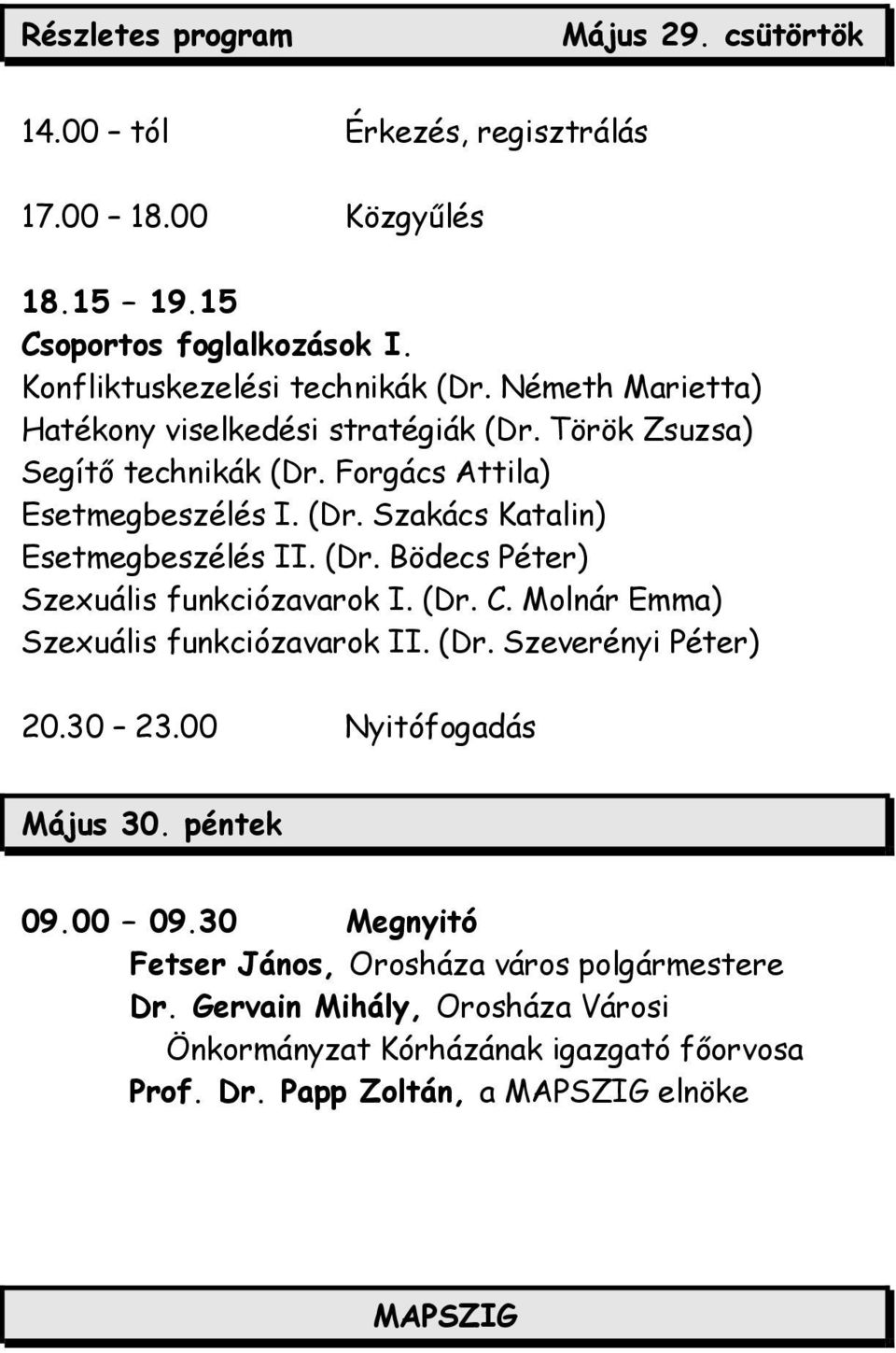 (Dr. Bödecs Péter) Szexuális funkciózavarok I. (Dr. C. Molnár Emma) Szexuális funkciózavarok II. (Dr. Szeverényi Péter) 20.30 23.00 Nyitófogadás Május 30. péntek 09.