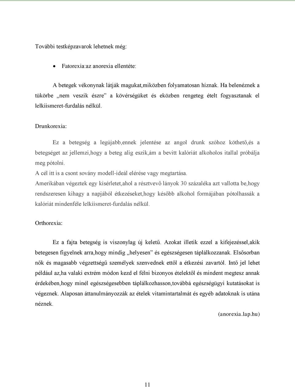 Drunkorexia: Ez a betegség a legújabb,ennek jelentése az angol drunk szóhoz köthető,és a betegséget az jellemzi,hogy a beteg alig eszik,ám a bevitt kalóriát alkoholos itallal próbálja meg pótolni.