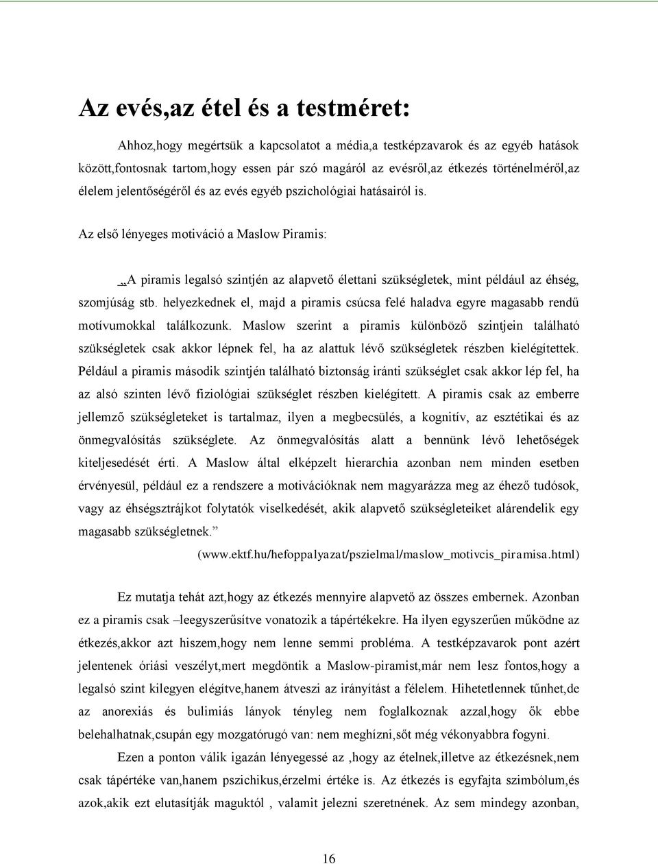 Az első lényeges motiváció a Maslow Piramis: A piramis legalsó szintjén az alapvető élettani szükségletek, mint például az éhség, szomjúság stb.