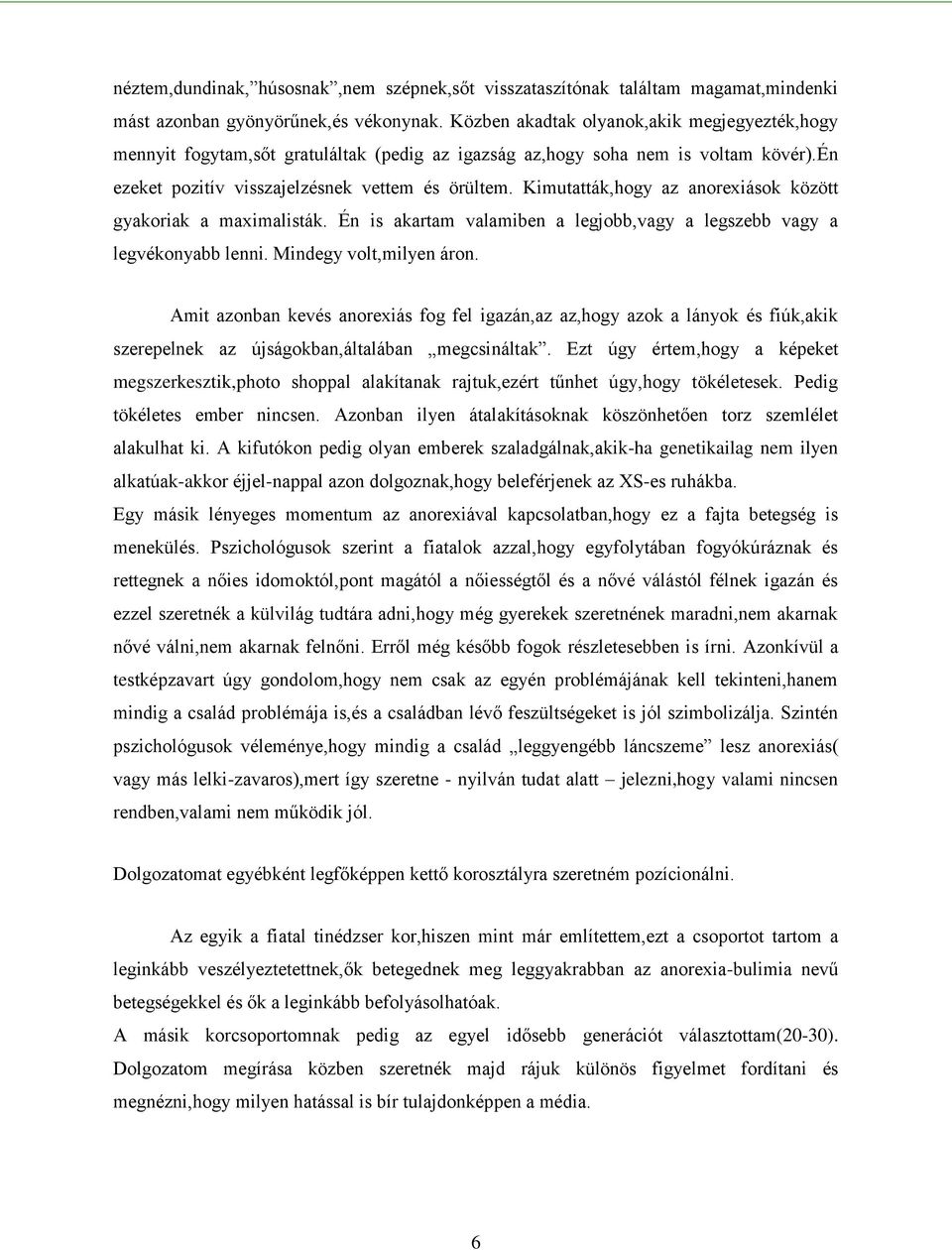 Kimutatták,hogy az anorexiások között gyakoriak a maximalisták. Én is akartam valamiben a legjobb,vagy a legszebb vagy a legvékonyabb lenni. Mindegy volt,milyen áron.