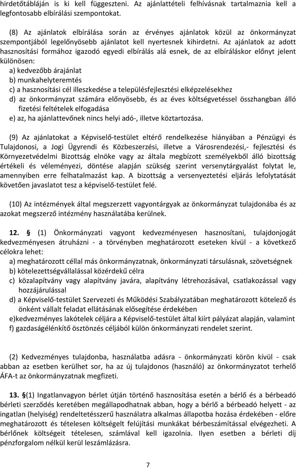 Az ajánlatok az adott hasznosítási formához igazodó egyedi elbírálás alá esnek, de az elbíráláskor előnyt jelent különösen: a) kedvezőbb árajánlat b) munkahelyteremtés c) a hasznosítási cél