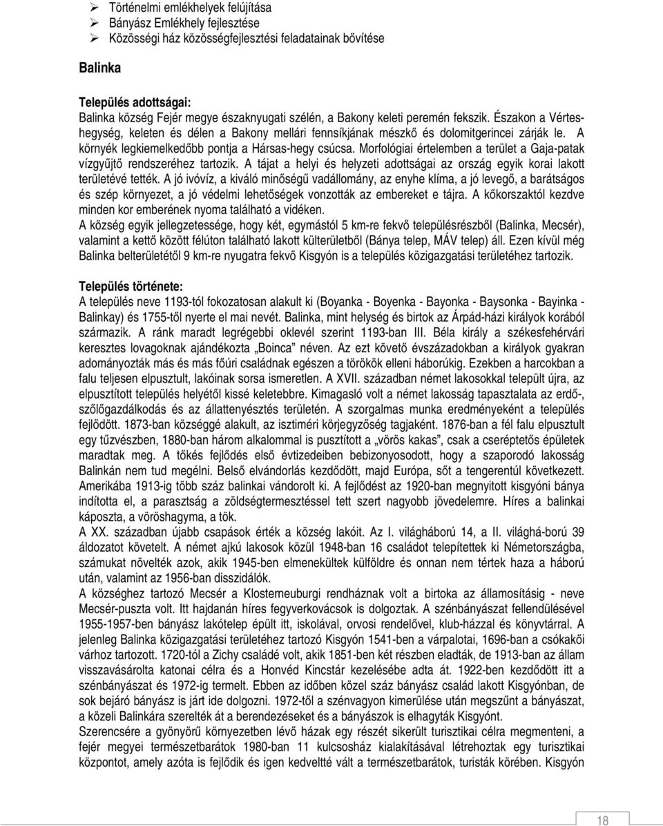 Morfológiai értelemben a terület a Gaja-patak vízgyűjtő rendszeréhez tartozik. A tájat a helyi és helyzeti adottságai az ország egyik korai lakott területévé tették.