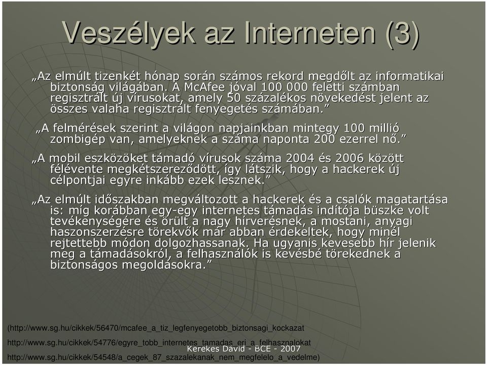 A felmérések szerint a világon napjainkban mintegy 100 millió zombigép van, amelyeknek a száma naponta 200 ezerrel nı.