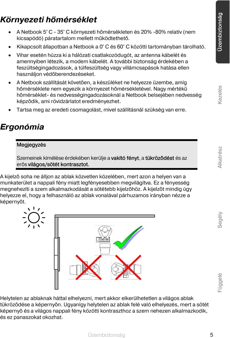 A további biztonság érdekében a feszültségingadozások, a túlfeszültség vagy villámcsapások hatása ellen használjon védőberendezéseket.