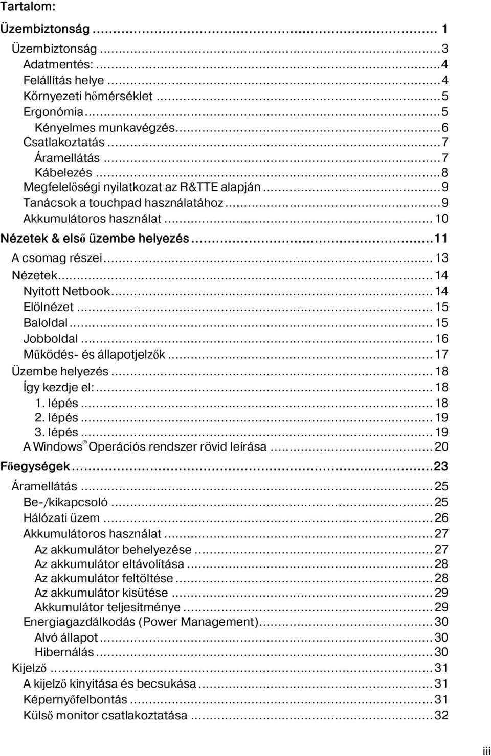 ..14 Nyitott Netbook...14 Elölnézet...15 Baloldal...15 Jobboldal...16 Működés- és állapotjelzők...17 Üzembe helyezés...18 Így kezdje el:...18 1. lépés...18 2. lépés...19 3. lépés...19 A Windows Operációs rendszer rövid leírása.