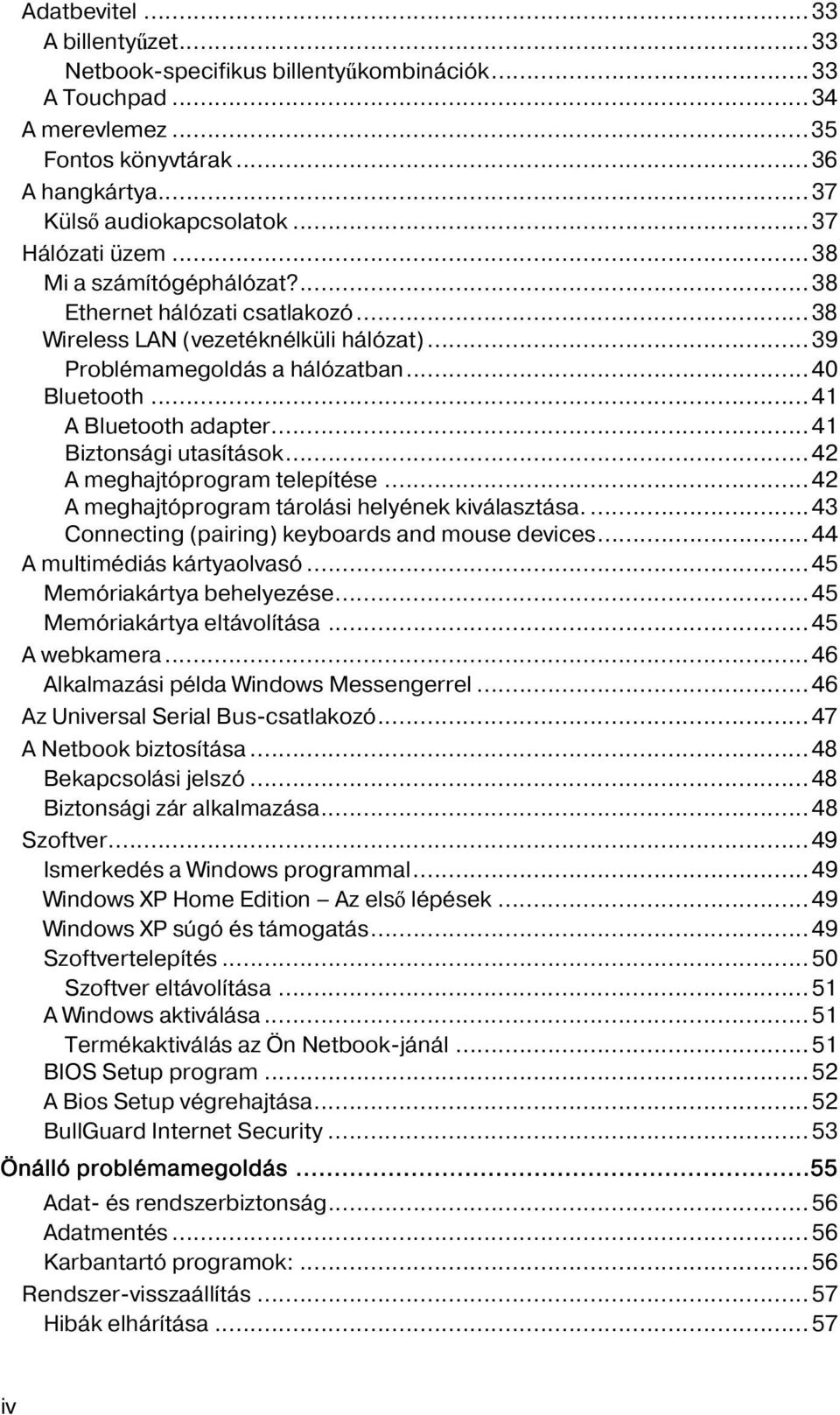 ..41 Biztonsági utasítások...42 A meghajtóprogram telepítése...42 A meghajtóprogram tárolási helyének kiválasztása....43 Connecting (pairing) keyboards and mouse devices...44 A multimédiás kártyaolvasó.