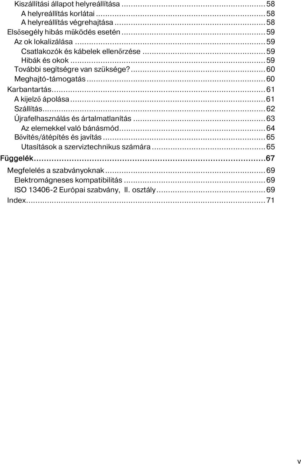 ..61 A kijelző ápolása...61 Szállítás...62 Újrafelhasználás és ártalmatlanítás...63 Az elemekkel való bánásmód...64 Bővítés/átépítés és javítás.