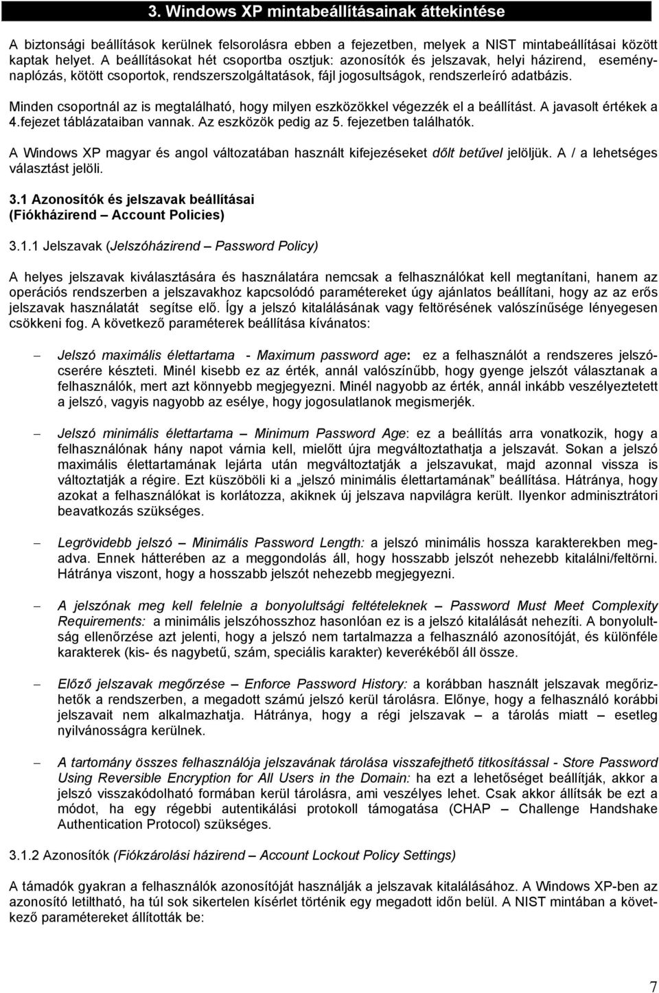 Minden csoportnál az is megtalálható, hogy milyen eszközökkel végezzék el a beállítást. A javasolt értékek a 4.fejezet táblázataiban vannak. Az eszközök pedig az 5. fejezetben találhatók.