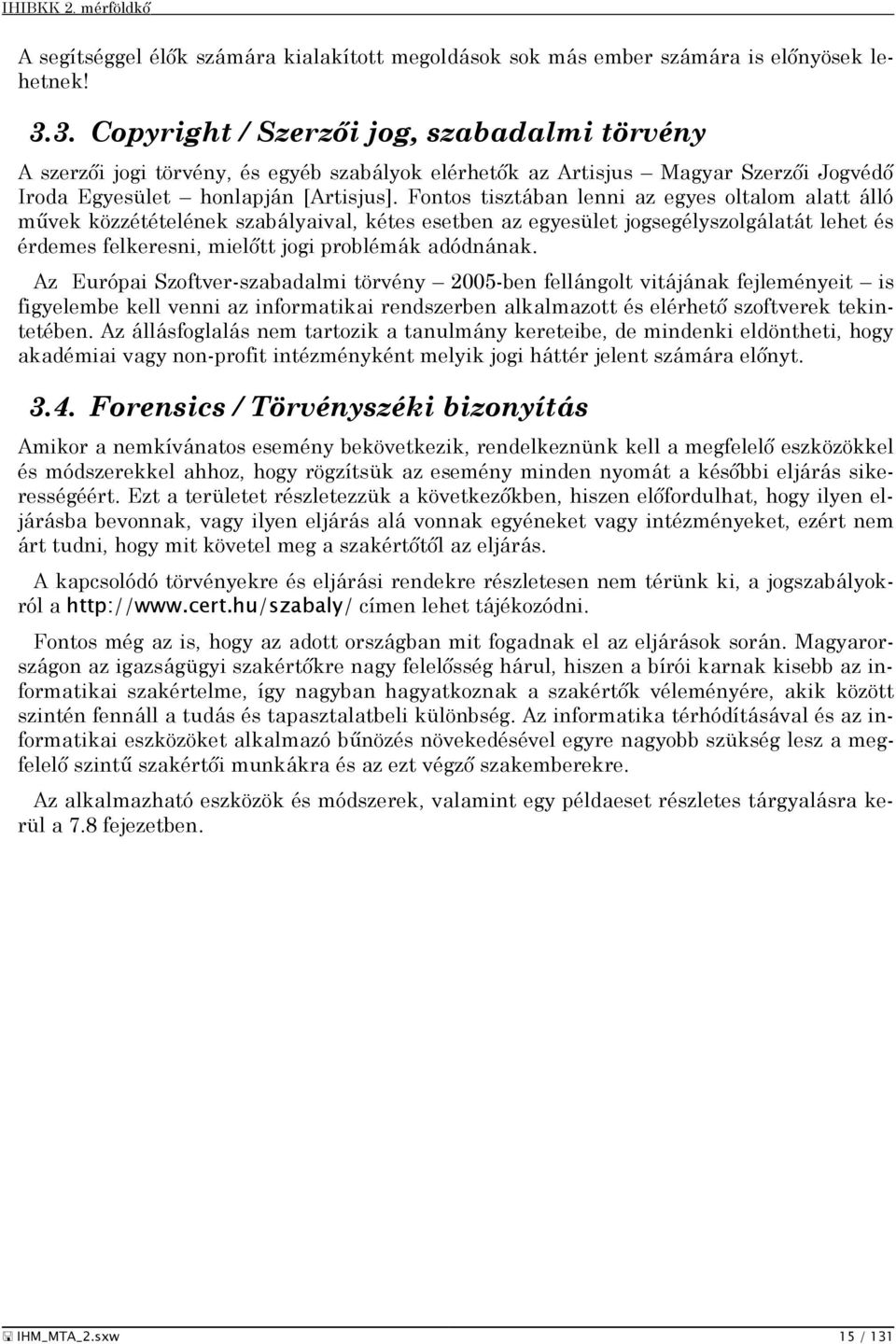 Fontos tisztában lenni az egyes oltalom alatt álló művek közzétételének szabályaival, kétes esetben az egyesület jogsegélyszolgálatát lehet és érdemes felkeresni, mielőtt jogi problémák adódnának.