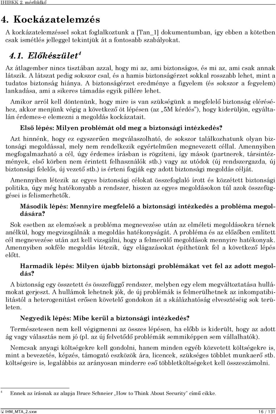 A biztonságérzet eredménye a figyelem (és sokszor a fegyelem) lankadása, ami a sikeres támadás egyik pillére lehet.