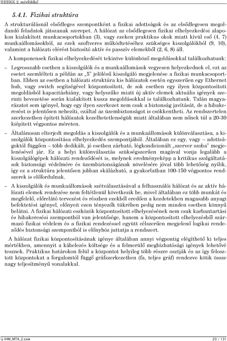 szükséges kiszolgálókból (9, 10), valamint a hálózati elérést biztosító aktív és passzív elemekből (2, 6, 8) áll.