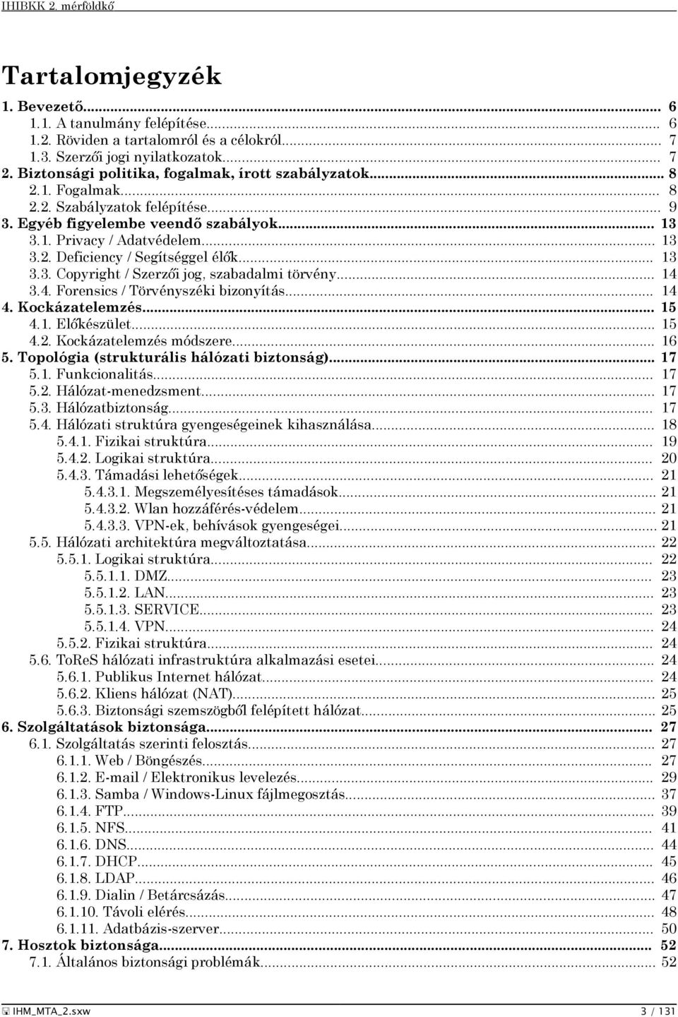 .. 13 3.3. Copyright / Szerzői jog, szabadalmi törvény... 14 3.4. Forensics / Törvényszéki bizonyítás... 14 4. Kockázatelemzés... 15 4.1. Előkészület... 15 4.2. Kockázatelemzés módszere... 16 5.